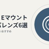 コスパ重視のSONY Eマウントレンズ選び：迷わず買いたいおすすめ6選！